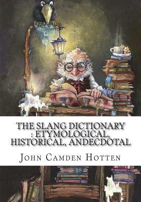 The Slang Dictionary: Etymological, Historical, Andecdotal by John Camden Hotten