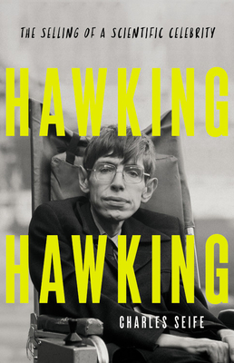 Hawking Hawking: The Selling of a Scientific Celebrity by Charles Seife