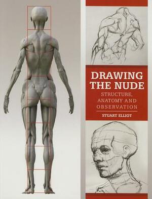 Drawing the Nude: Structure, Anatomy and Observation by Stuart Elliot