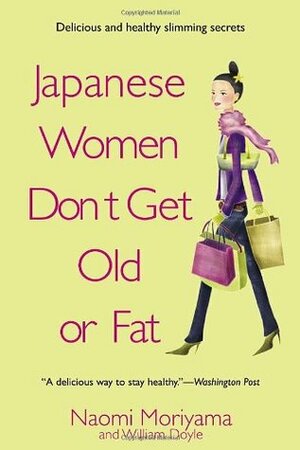 Japanese Women Don't Get Old or Fat: Delicious slimming and anti-ageing secrets by Naomi Moriyama