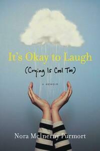 It's Okay to Laugh: (Crying Is Cool Too) by Nora McInerny Purmort