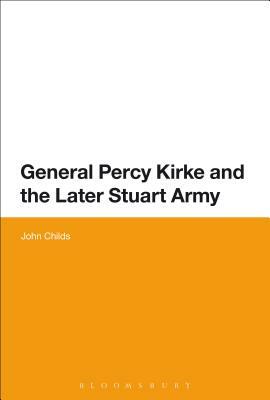 General Percy Kirke and the Later Stuart Army by John Childs