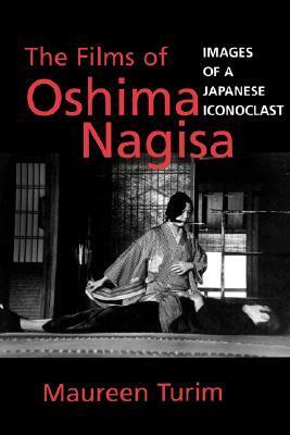 The Films of Oshima Nagisa: Images of a Japanese Iconoclast by Maureen Turim