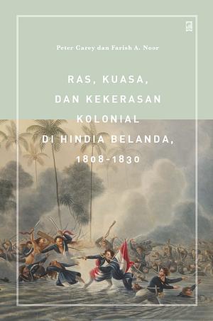 Ras, Kuasa, dan Kekerasan Kolonial di Hindia Belanda by Farish A. Noor, Peter Carey