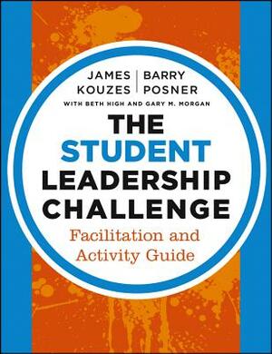 The Student Leadership Challenge: Facilitation and Activity Guide by Beth High, Barry Z. Posner, James M. Kouzes