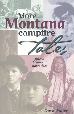 More Montana Campfire Tales: Fifteen Historical Narratives by Dave Walter