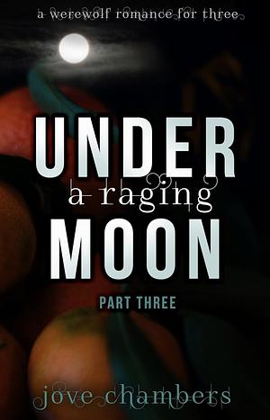 Under A Raging Moon: Part Three by Jove Chambers