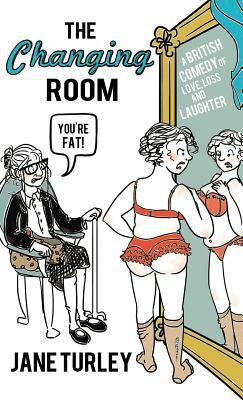 The Changing Room: A British Comedy of Love, Loss and Laughter by Jane Turley