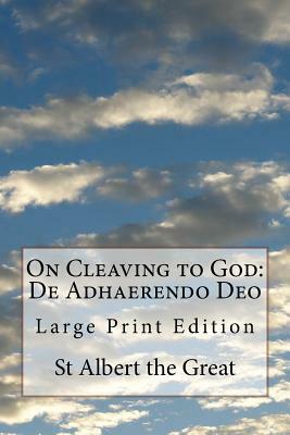 On Cleaving to God: De Adhaerendo Deo: Large Print Edition by St Albert the Great