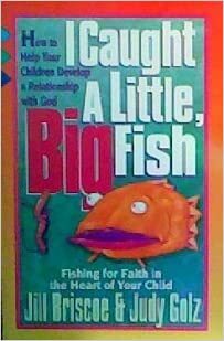 I Caught a Little, Big Fish: Fishing for Faith in the Heart of Your Child by Jill Briscoe