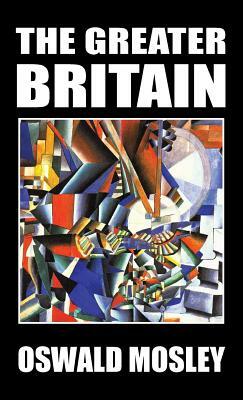 The Greater Britain by Oswald Mosley