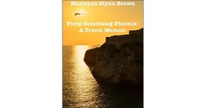 Forty-Something Phoenix: A Travel Memoir by Marlayna Glynn
