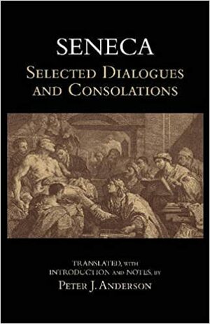 Selected Dialogues and Consolations by Lucius Annaeus Seneca