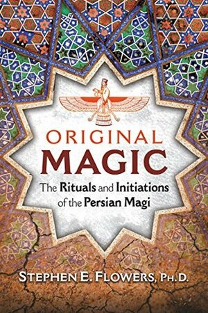 Original Magic: The Rituals and Initiations of the Persian Magi by Stephen E. Flowers