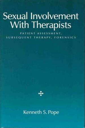 Sexual Involvement with Therapists: Patient Assessment, Subsequent Therapy, Forensics by Kenneth S. Pope