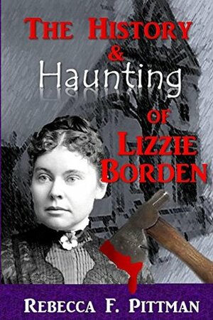 The History and Haunting of Lizzie Borden by Rebecca F. Pittman
