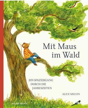 Mit Maus im Wald: ein Spaziergang durch die Jahreszeiten by Alice Melvin