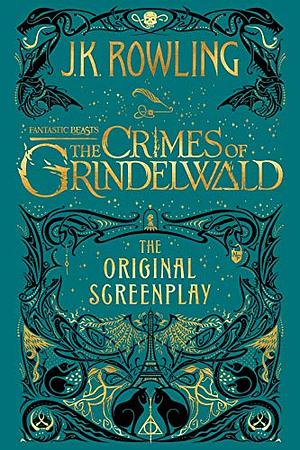 Fantastic Beasts: The Crimes of Grindelwald - The Original Screenplay by J.K. Rowling