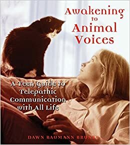 Awakening to Animal Voices: A Teen Guide to Telepathic Communication with All Life by Dawn Baumann Brunke
