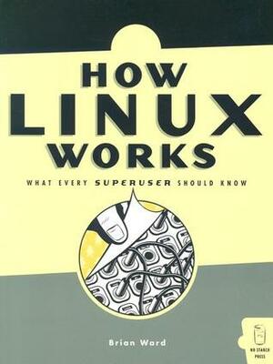 How Linux Works: What Every Superuser Should Know by Brian Ward