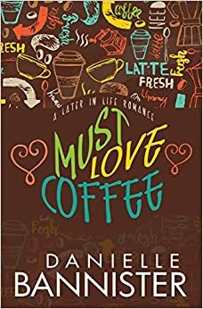 Must Love Coffee by Danielle Bannister