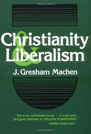 Christianity and Liberalism, new ed. by J. Gresham Machen, J. Gresham Machen