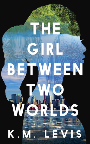 The Girl Between Two Worlds by K.M. Levis