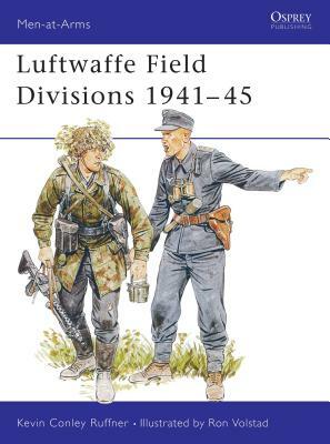 Luftwaffe Field Divisions 1941-45 by Kevin Conley Ruffner