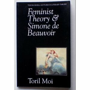 Feminist Theory and Simone de Beauvoir by Toril Moi