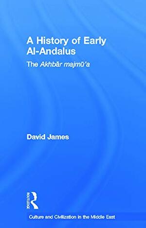 A History of Early Al-Andalus: The Akhbar Majmu'a by David James