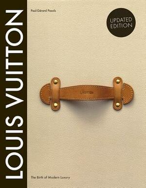 Louis Vuitton: The Birth of Modern Luxury Updated Edition: The Birth of Modern Luxury Updated Edition by Pierre Leonforte, Paul-Gerard Pasols