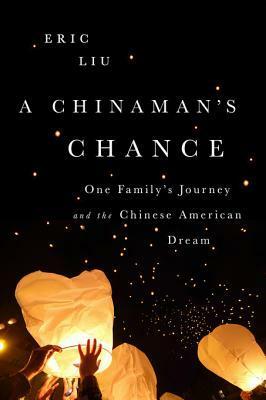 A Chinaman's Chance: One Family's Journey and the Chinese American Dream by Eric Liu