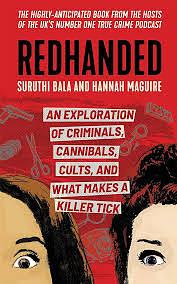 RedHanded: An Exploration of Criminals, Cannibals, Cults, and What Makes a Killer Tick by Hannah Maguire, Suruthi Bala