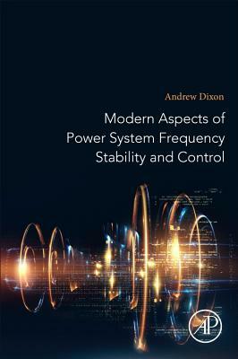 Modern Aspects of Power System Frequency Stability and Control by Andrew Dixon