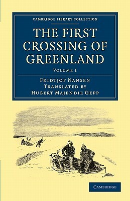The First Crossing of Greenland - Volume 1 by Fridtjof Nansen