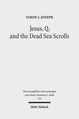 Jesus, Q, and the Dead Sea Scrolls: A Judaic Approach to Q by Simon J. Joseph