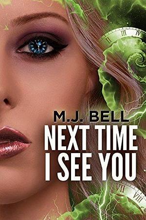 Next Time I See You: A Time Travel Thriller by M.J. Bell, M.J. Bell