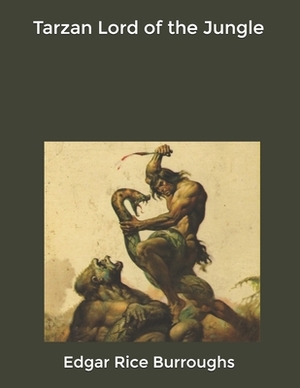 Tarzan, Lord of the Jungle by Edgar Rice Burroughs