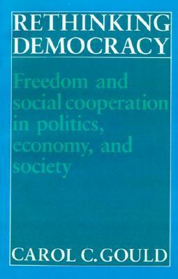 Rethinking Democracy: Freedom and Social Cooperation in Politics, Economy, and Society by Carol C. Gould