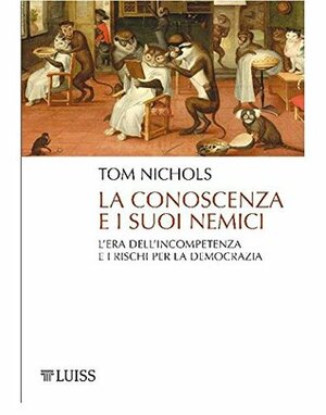 La conoscenza e i suoi nemici: L'era dell'incompetenza e i rischi per la democrazia by Tom Nichols, Chiara Veltri