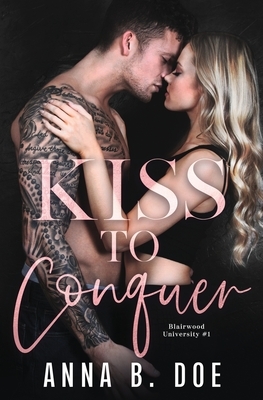 Kiss To Conquer: An Enemies-to-Lovers Romance by Anna B. Doe