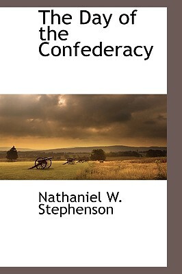 The Day of the Confederacy by Nathaniel W. Stephenson
