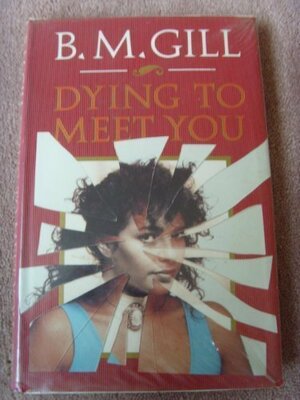 Dying to Meet You by B.M. Gill