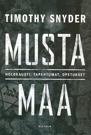 Musta maa – Holokausti: tapahtumat, opetukset by Timothy Snyder