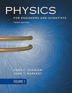 Physics for Engineers and Scientists by John T. Markert, Hans C. Ohanian