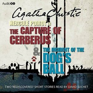 The Capture of Cerberus & The Incident of the Dog's Ball by Agatha Christie