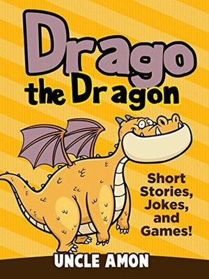 Drago the Dragon: Short Stories, Jokes, and Games! by Uncle Amon