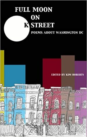 Full Moon On K Street:Poems About Washington, DC by Kim Roberts