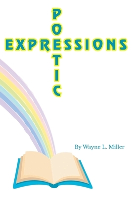 Poetic Expressions by Wayne L. Miller