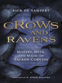 Crows and Ravens: Mystery, Myth, and Magic of Sacred Corvids by Rick de Yampert